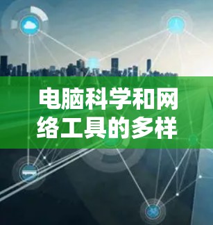 电脑科学和网络工具的多样化选择，可以根据个人需求选择适合的平台。以下是一些常用且功能强大的在线电脑科学工具，涵盖学习、设计、编程等多方面