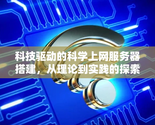 科技驱动的科学上网服务器搭建，从理论到实践的探索