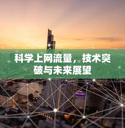 科学上网流量，技术突破与未来展望