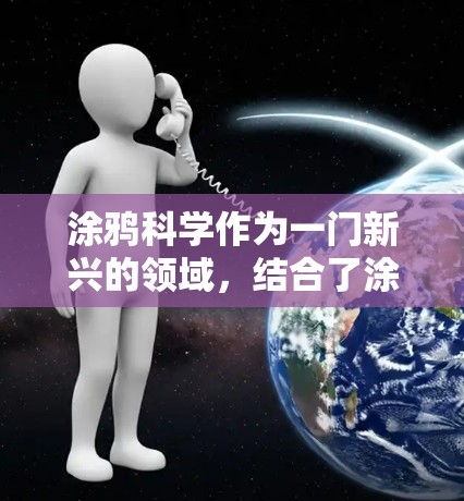 涂鸦科学作为一门新兴的领域，结合了涂鸦艺术和科学研究的潜力，未来有望在全球范围内发挥重要作用。以下是涂鸦科学的发展现状、未来趋势及挑战的详细分析