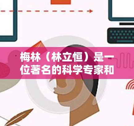 梅林（林立恒）是一位著名的科学专家和教育家，他通过科学上网等方法来提高学业成绩。以下是对他的科学上网学习方法的详细说明