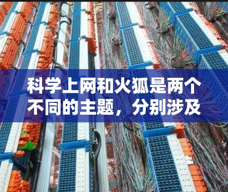 科学上网和火狐是两个不同的主题，分别涉及不同的领域和话题。以下是关于这两个主题的详细解释