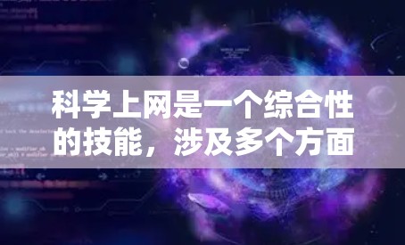 科学上网是一个综合性的技能，涉及多个方面的知识和实践。以下是对科学上网的详细总结和步骤