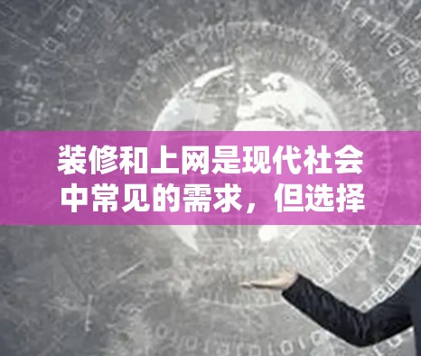 装修和上网是现代社会中常见的需求，但选择装修和购买装修材料需要谨慎处理。以下是一个有条理的步骤指南，帮助您完成装修和购买装修材料