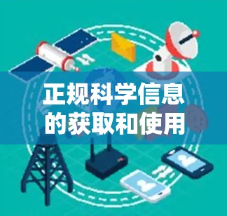 正规科学信息的获取和使用需要谨慎和负责任的态度。科学上网应基于正规来源，确保信息准确无误。以下是一些关键点