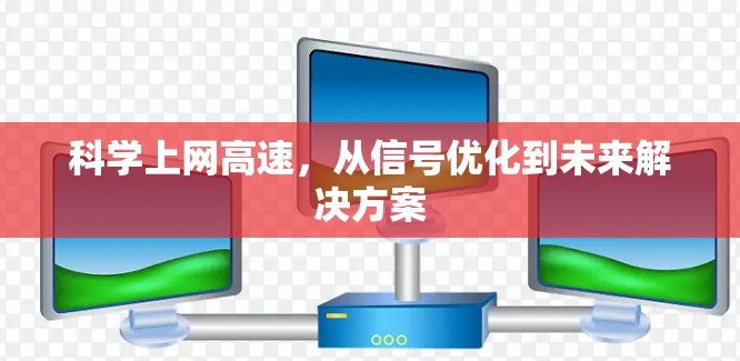 科学上网高速，从信号优化到未来解决方案