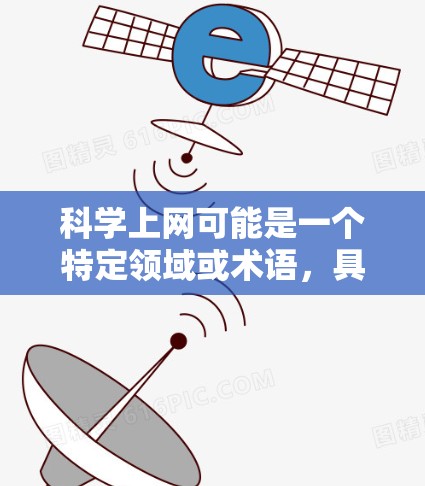 科学上网可能是一个特定领域或术语，具体含义需要进一步确认。以下是一些可能的解释和建议