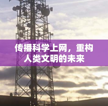 传播科学上网，重构人类文明的未来