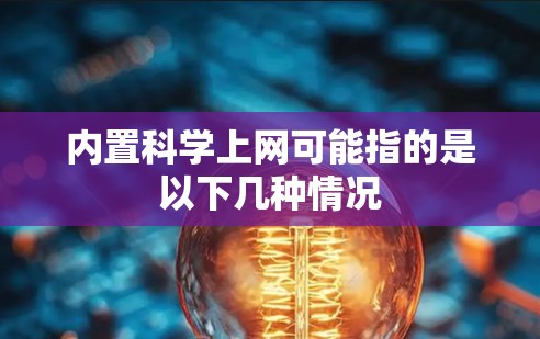 内置科学上网可能指的是以下几种情况 内置科学上网可能指的是以下几种情况