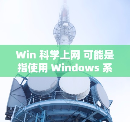 Win 科学上网 可能是指使用 Windows 系统的科学计算工具或科学网络服务。以下是一个可能的解释
