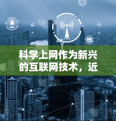 科学上网作为新兴的互联网技术，近年来在多个领域展现出快速增长的潜力和广泛应用的前景。以下是科学上网热点的详细分析
