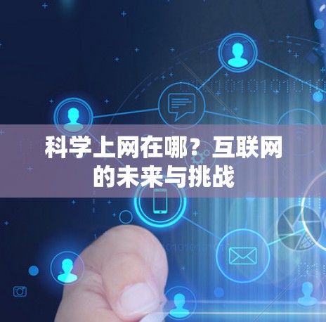 科学上网在哪?互联网的未来与挑战 科学上网在哪?互联网的未来与挑战
