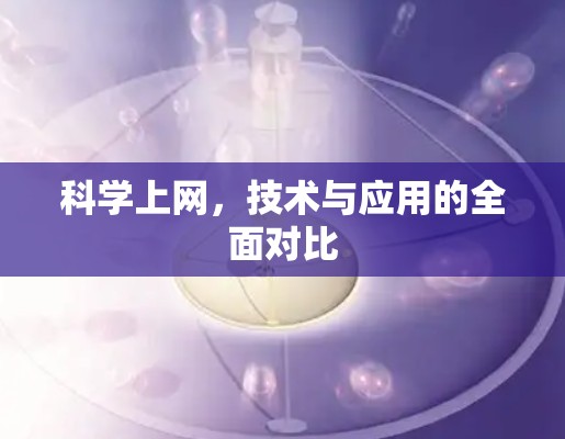 科学上网,技术与应用的全面对比 科学上网,技术与应用的全面对比