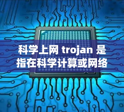科学上网 trojan 是指在科学计算或网络环境中利用协议漏洞、加密技术、安全措施等,窃取或隐藏信息的技术。以下是对此问题的分步解释 科学上网 trojan 是指在科学计算或网络环境中利用协议漏洞、加密技术、安全措施等,窃取或隐藏信息的技术。以下是对此问题的分步解释