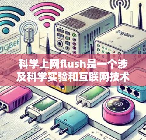 科学上网flush是一个涉及科学实验和互联网技术的术语,具体含义可能因上下文而异。以下是对这一概念的详细分析和解释 科学上网flush是一个涉及科学实验和互联网技术的术语,具体含义可能因上下文而异。以下是对这一概念的详细分析和解释
