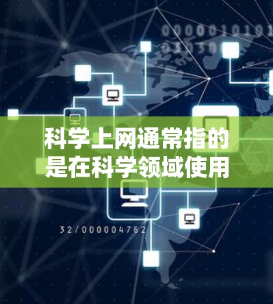 科学上网通常指的是在科学领域使用网络资源和工具。以下是一些可能的指导和建议,帮助你更好地利用科学上网资源 科学上网通常指的是在科学领域使用网络资源和工具。以下是一些可能的指导和建议,帮助你更好地利用科学上网资源