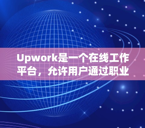 Upwork是一个在线工作平台,允许用户通过职业人士联系他们获取帮助和信息。以下是一些关于Upwork科学上网的详细信息,供你参考 Upwork是一个在线工作平台,允许用户通过职业人士联系他们获取帮助和信息。以下是一些关于Upwork科学上网的详细信息,供你参考