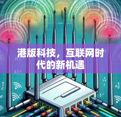 港版科技,互联网时代的新机遇 港版科技,互联网时代的新机遇