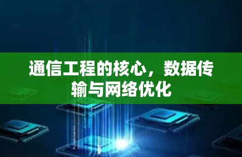 通信工程的核心,数据传输与网络优化 通信工程的核心,数据传输与网络优化