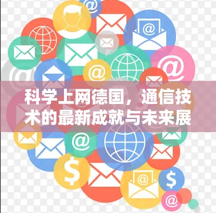 科学上网德国,通信技术的最新成就与未来展望 科学上网德国,通信技术的最新成就与未来展望