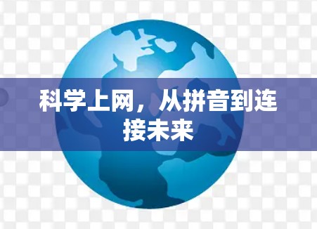 科学上网,从拼音到连接未来 科学上网,从拼音到连接未来