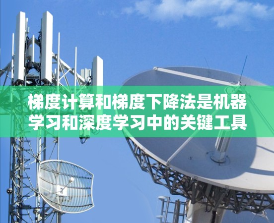 梯度计算和梯度下降法是机器学习和深度学习中的关键工具,它们在优化过程中扮演着重要角色。以下是关于梯度计算和梯度下降法的详细总结 梯度计算和梯度下降法是机器学习和深度学习中的关键工具,它们在优化过程中扮演着重要角色。以下是关于梯度计算和梯度下降法的详细总结