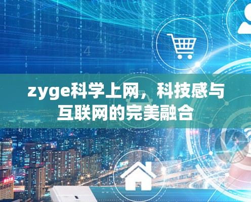 zyge科学上网,科技感与互联网的完美融合 zyge科学上网,科技感与互联网的完美融合