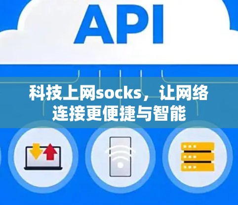 科技上网socks,让网络连接更便捷与智能 科技上网socks,让网络连接更便捷与智能