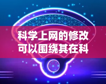 科学上网的修改可以围绕其在科学领域的应用展开，突出其技术特性并引入相关术语。以下是详细修改后的版本