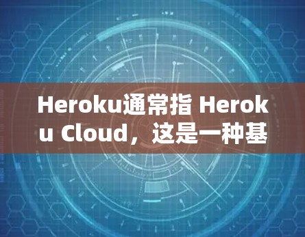 Heroku通常指 Heroku Cloud，这是一种基于云计算的平台，广泛应用于科学领域，尤其是数据科学、机器学习、数据分析等场景。以下是关于Heroku科学上网的简要说明