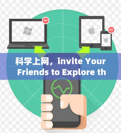 科学上网，invite Your Friends to Explore the World of Science and Technology