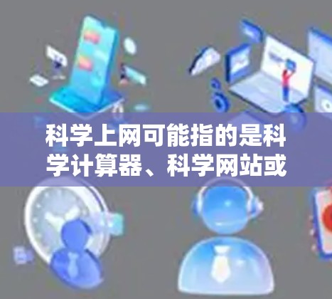 科学上网可能指的是科学计算器、科学网站或科学工具。以下是一些常见的科学网站和工具推荐,帮助您进行科学计算和学习 科学上网可能指的是科学计算器、科学网站或科学工具。以下是一些常见的科学网站和工具推荐,帮助您进行科学计算和学习