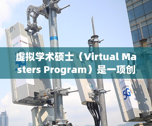 虚拟学术硕士（Virtual Masters Program）是一项创新的学习模式，旨在通过远程或混合式方式完成学术硕士课程。以下是一些具体的步骤和建议，帮助你系统地完成这个项目