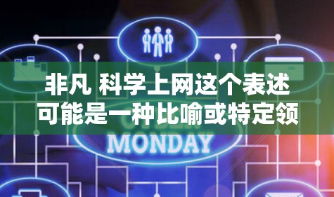 非凡 科学上网这个表述可能是一种比喻或特定领域的表述，具体含义可能因语境而异。以下是对这一表述的几种可能解释