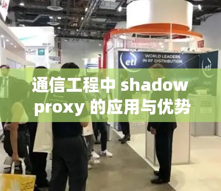 通信工程中 shadow proxy 的应用与优势分析 通信工程中 shadow proxy 的应用与优势分析