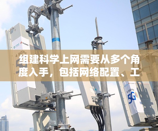 组建科学上网需要从多个角度入手，包括网络配置、工具使用、设备选择、安全管理、软件工具使用以及维护更新。以下是一个结构化的指南，帮助你系统地构建科学的网络环境