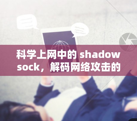科学上网中的 shadowsock,解码网络攻击的利器 科学上网中的 shadowsock,解码网络攻击的利器