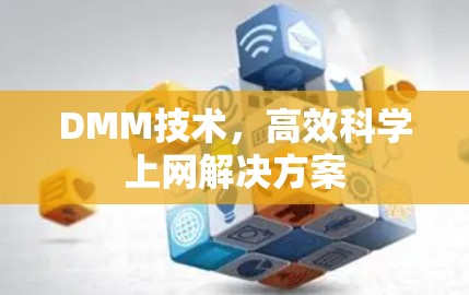 DMM技术,高效科学上网解决方案 DMM技术,高效科学上网解决方案
