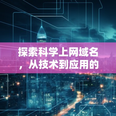 探索科学上网域名，从技术到应用的创新之路