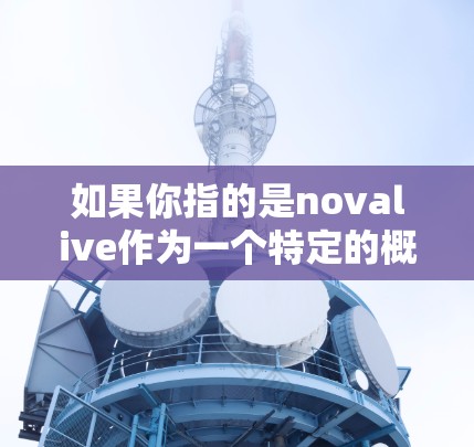 如果你指的是novalive作为一个特定的概念或服务，建议您检查其确切含义，或者查阅相关的官方信息或产品描述。如果需要帮助，建议您提供更多背景信息