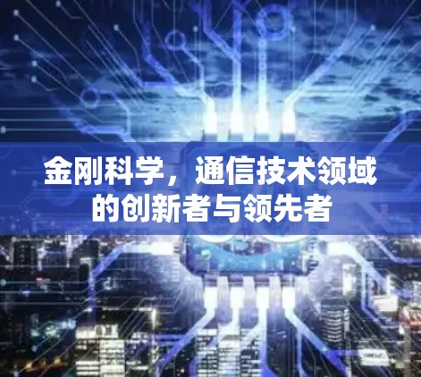 金刚科学,通信技术领域的创新者与领先者 金刚科学,通信技术领域的创新者与领先者