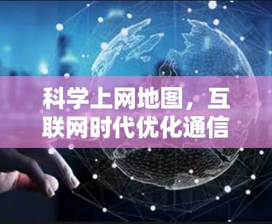 科学上网地图,互联网时代优化通信的新方式 科学上网地图,互联网时代优化通信的新方式