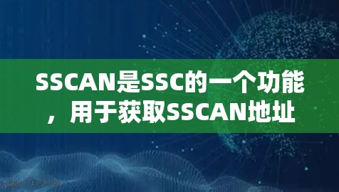 SSCAN是SSC的一个功能,用于获取SSCAN地址,适用于在SSC环境中进行科学计算或网络访问。以下是关于如何使用SSCAN科学上网的详细步骤 SSCAN是SSC的一个功能,用于获取SSCAN地址,适用于在SSC环境中进行科学计算或网络访问。以下是关于如何使用SSCAN科学上网的详细步骤