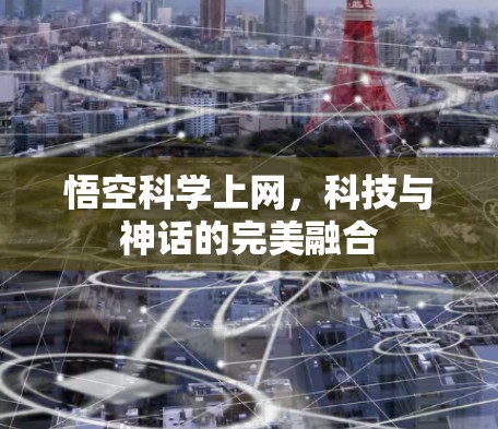 悟空科学上网，科技与神话的完美融合