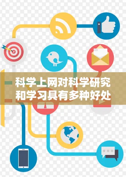 科学上网对科学研究和学习具有多种好处和挑战。以下是详细的总结 科学上网对科学研究和学习具有多种好处和挑战。以下是详细的总结