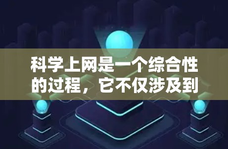 科学上网是一个综合性的过程，它不仅涉及到获取科学信息，还可能包括进行实验、数据分析或进行在线研究。科学上网通常涉及以下几个方面