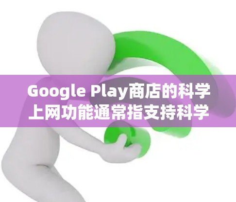 Google Play商店的科学上网功能通常指支持科学计算和数学功能的版本。以下是使用科学上网功能的步骤或方法