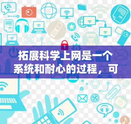 拓展科学上网是一个系统和耐心的过程，可以通过以下步骤进行