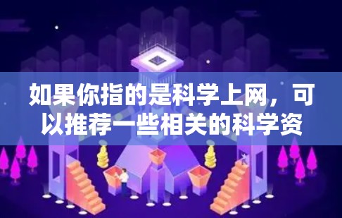如果你指的是科学上网，可以推荐一些相关的科学资源和工具，比如