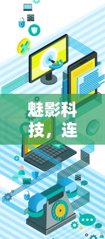 魅影科技，连接未来，突破边界